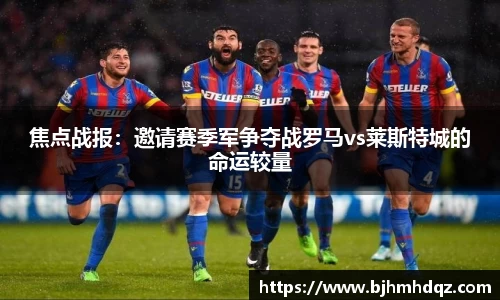 焦点战报：邀请赛季军争夺战罗马vs莱斯特城的命运较量